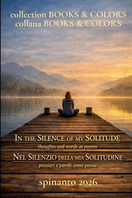 IN THE SILENCE OF MY SOLITUDE - NEL SILENZIO DELLA MIA SOLITUDINE  thoughts and words as poems - pensieri e parole come poesie
