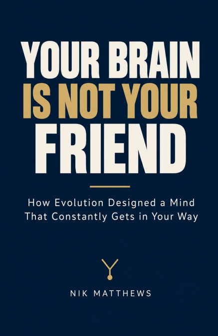 Your Brain Is Not Your Friend