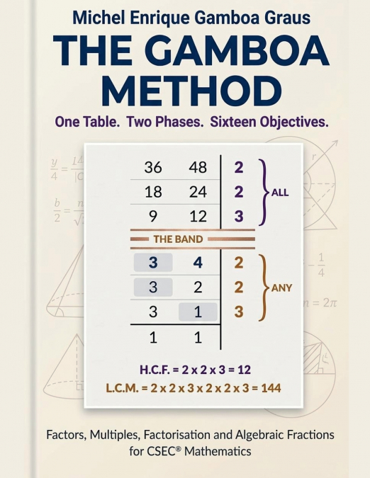 THE GAMBOA METHOD. One Table. Two Phases. Sixteen Objectives. Factors, Multiples, Factorisation and Algebraic Fractions for CSEC Mathematics