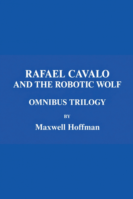 Rafael Cavalo and the Robotic Wolf Omnibus Trilogy