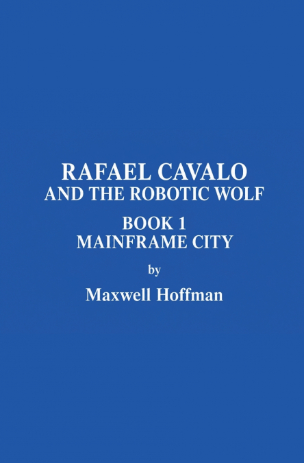 Rafael Cavalo and the Robotic Wolf Book 1 Mainframe City