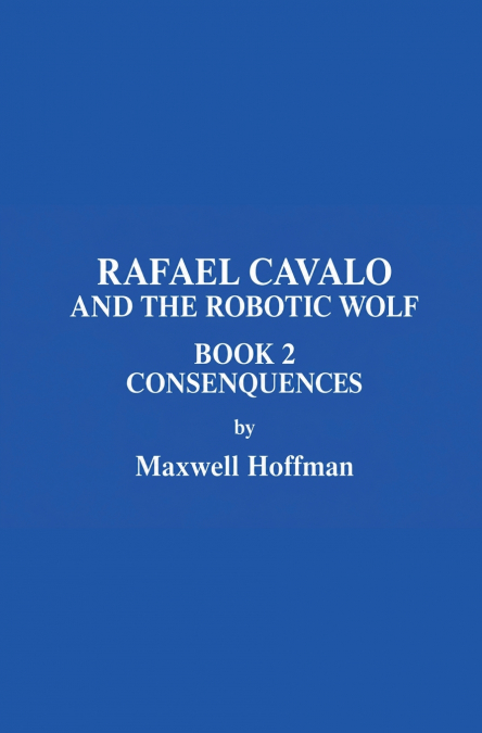 Rafael Cavalo and the Robotic Wolf Book 2 Consenquences
