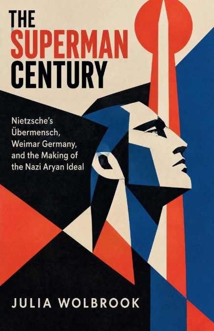 The Superman Century Nietzsche’s Übermensch, Weimar Germany, and the Making of the Nazi Aryan Ideal