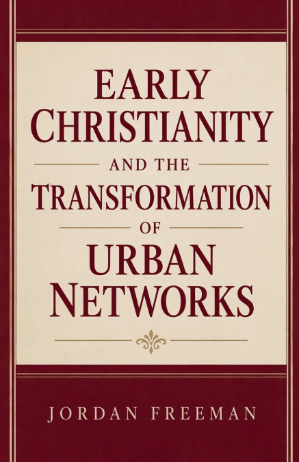Early Christianity and the Transformation of Urban Networks