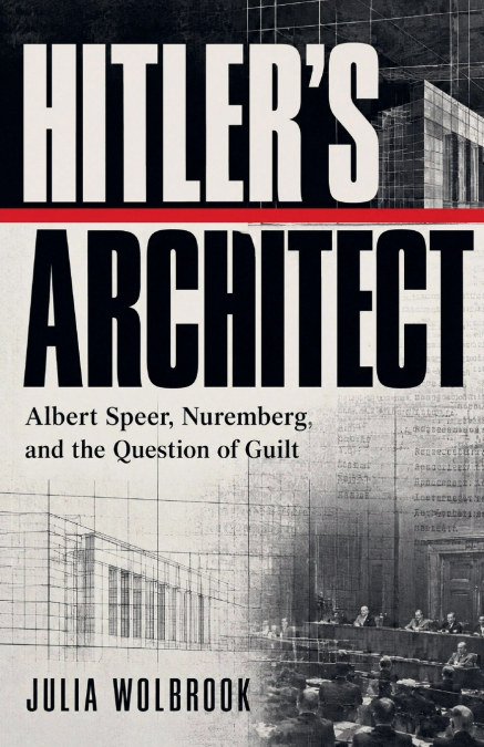 Hitler’s Architect Albert Speer, Nuremberg, and the Question of Guilt