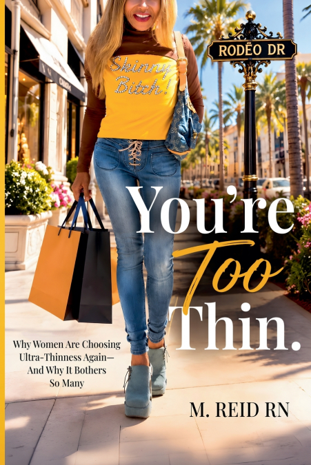 YOU’RE  Too Thin. Why Women Are Choosing Ultra-Thinness Again- And Why It Bothers So Many