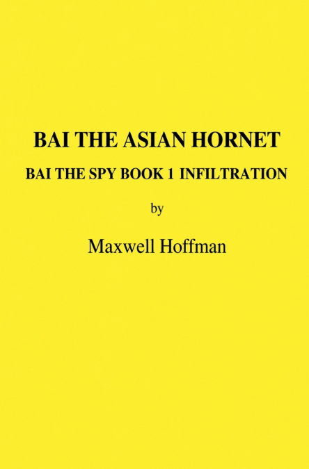 Bai the Asian Hornet Bai the Spy Book 1 Infiltration