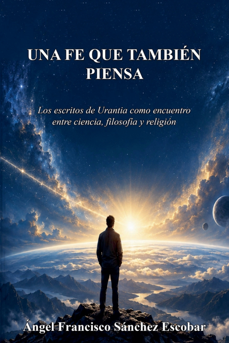 Una fe que también piensa  (Los escritos de Urantia como encuentro entre ciencia, filosofía y religión)