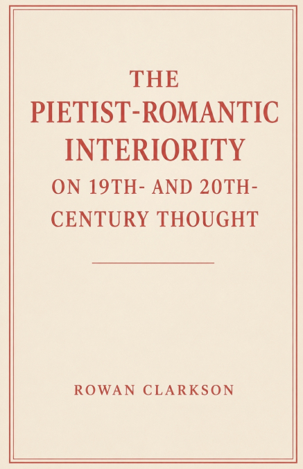 The Pietist-Romantic Interiority on 19th- and 20th-Century Thought
