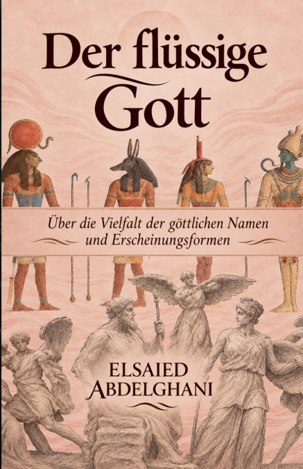 Der flüssige Gott Über die Vielfalt der göttlichen Namen und Erscheinungsformen