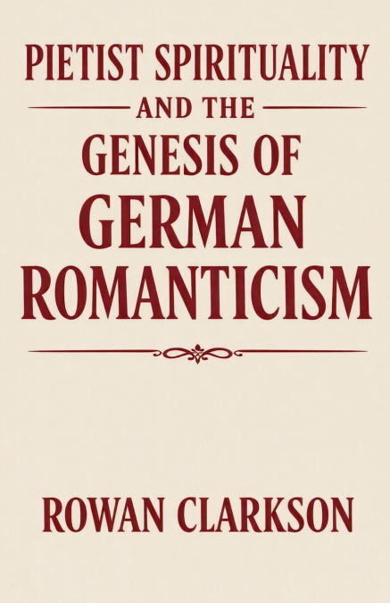 Pietist Spirituality and the Genesis of German Romanticism