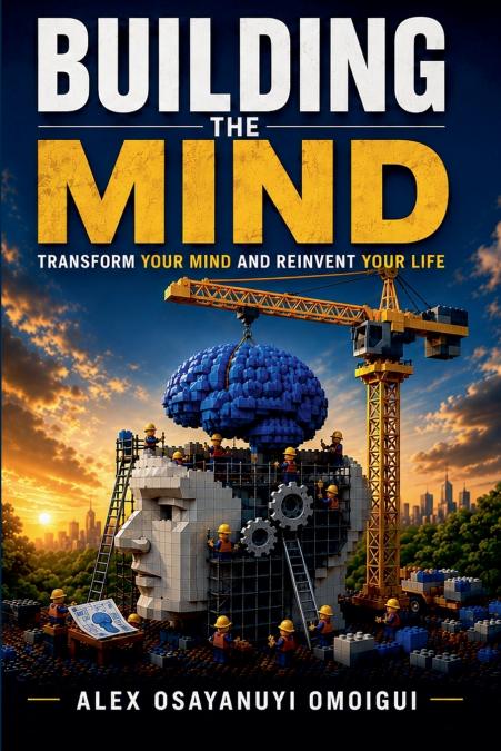 Building The Mind. Transform Your Mind And Reinvent Your Life