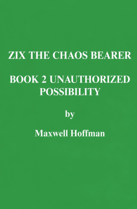 Zix the Chaos Bearer Book 2 Unauthorized Possibility