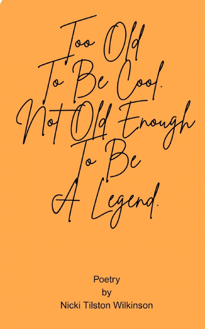 Too Old To Be Cool. Not Old Enough To Be A Legend.