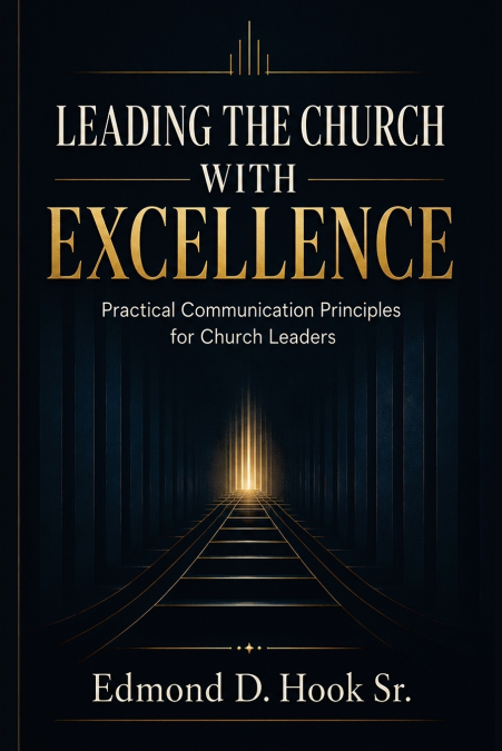 Leading the Church with  Excellence Practical Communication Principles for Church Leaders
