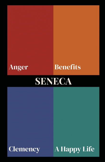Seneca on Anger, Benefits, Clemency, and a Happy Life (Polis & Praxis Stoic Series)