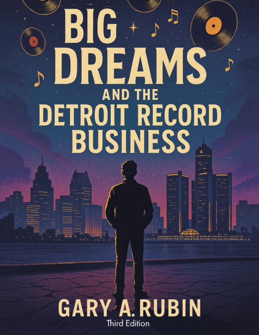 BIG DREAMS AND THE DETROIT RECORD BUSINESS
