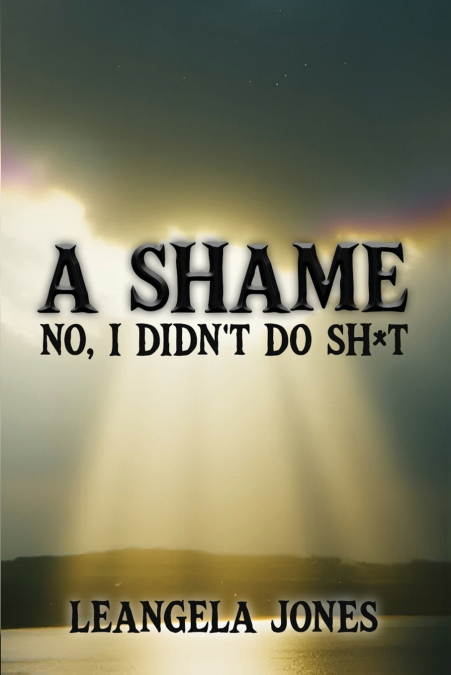 A SHAME NO, I DIDN’T DO SH*T