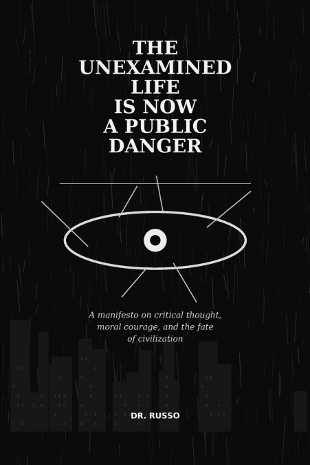 THE UNEXAMINED LIFE IS NOW A PUBLIC DANGER