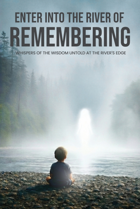 Enter Into The River Of Remembering