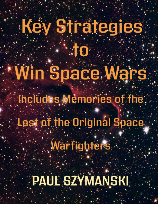 Key Strategies to Win Space Wars - Includes Memories of the Last of the Original Space Warfighters