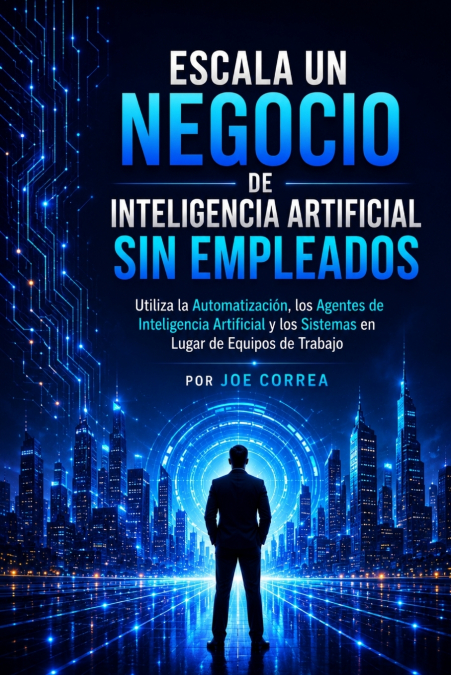 Escala un Negocio de Inteligencia Artificial Sin Empleados