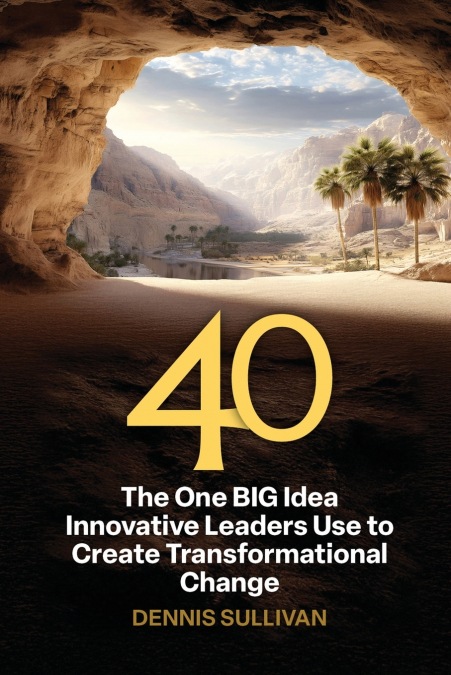 40 The One BIG Idea Innovative Leaders Use to Create Transformational Change