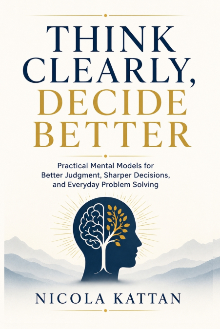 Think Clearly, Decide Better