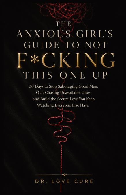 The Anxious Girl’s Guide to Not F*cking This One Up