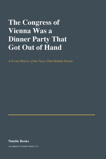The Congress of Vienna Was a Dinner Party That Got Out of Hand