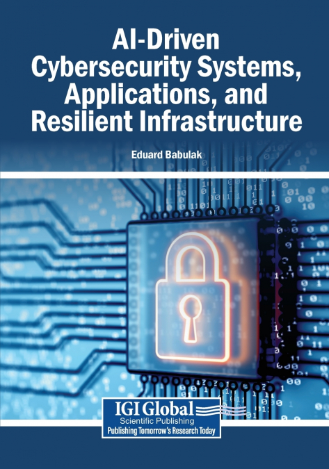 AI-Driven Cybersecurity Systems, Applications, and Resilient Infrastructure