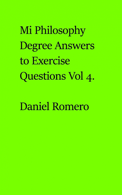 My Philosophy Degree Answers to Exercise Questions Vol 4.