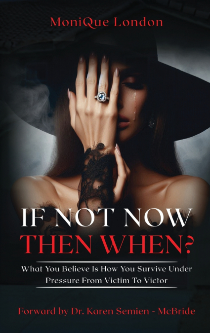 If Not Now Then When? What You Believe Is How You Survive Under Pressure From Victim To Victor