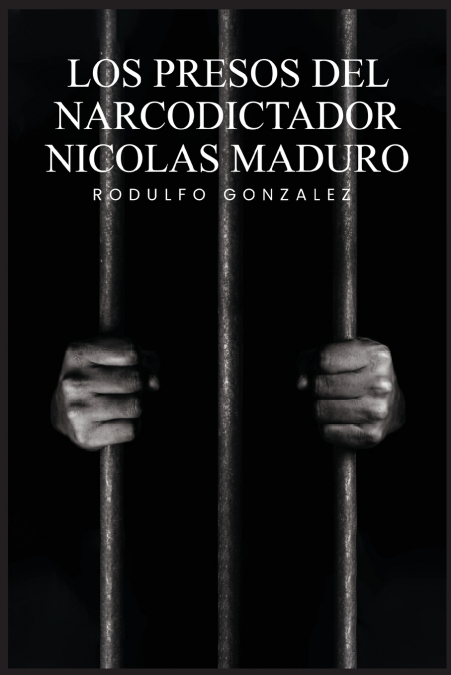 Los Presos del narcodictador Nicolás Maduro