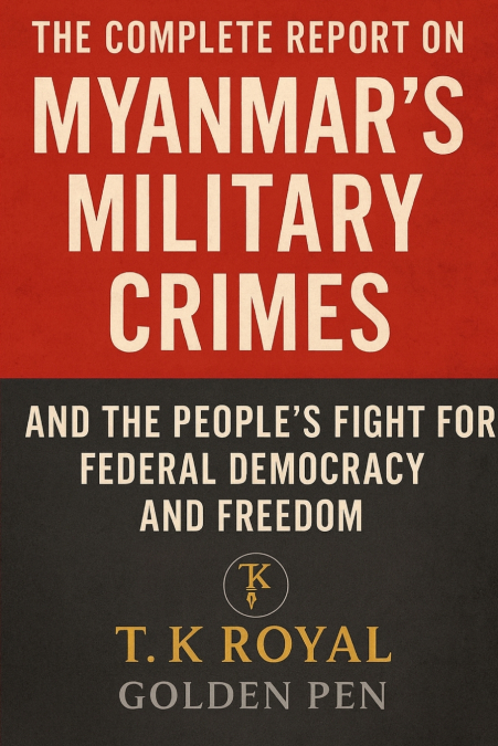 The Complete Report on Myanmar’s Military Crimes-and The People’s Fight for Federal Democracy and Freedom