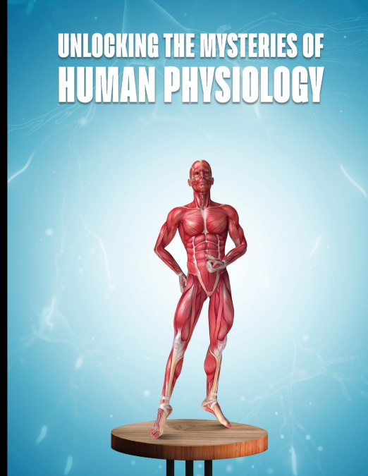 UNLOCKING THE MYSTERIES OF HUMAN PHYSIOLOGY