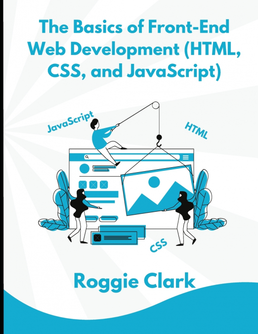 The Basics of Front-End Web Development (HTML, CSS, and JavaScript)