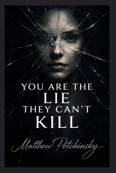 You Are the Lie They Can’t Kill