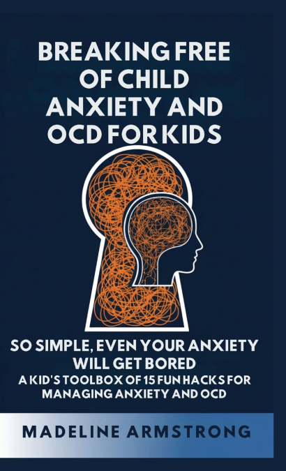 Breaking Free of Child Anxiety And OCD For Kids