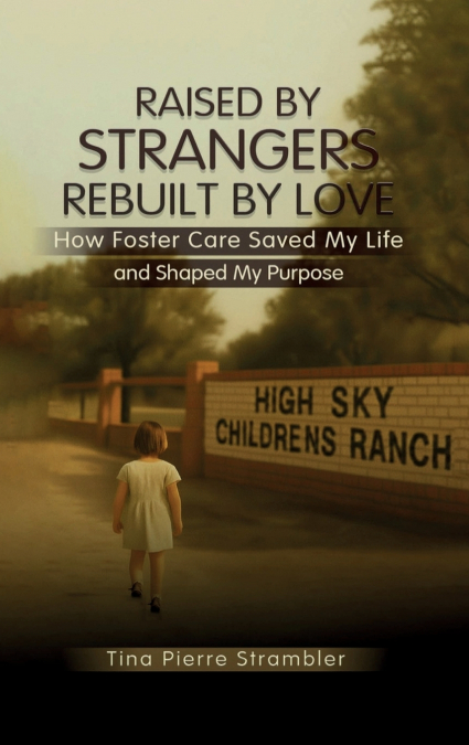 Raised by Strangers, Rebuilt by Love How Foster Care Saved My Life and Shaped My Purpose
