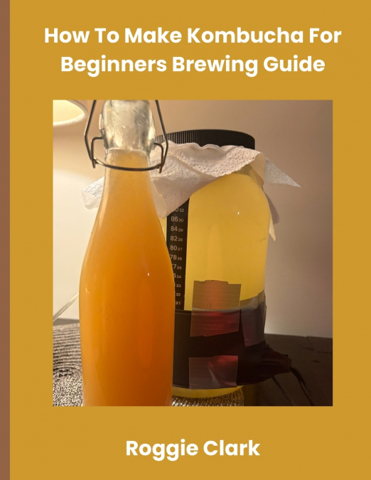 How To Make Kombucha For Beginners Brewing Guide