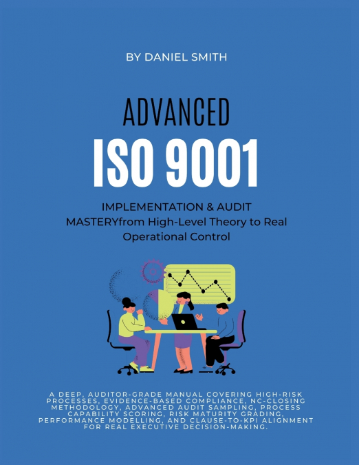 ADVANCED ISO 9001 IMPLEMENTATION & AUDIT MASTERY from High-Level Theory to Real Operational Control