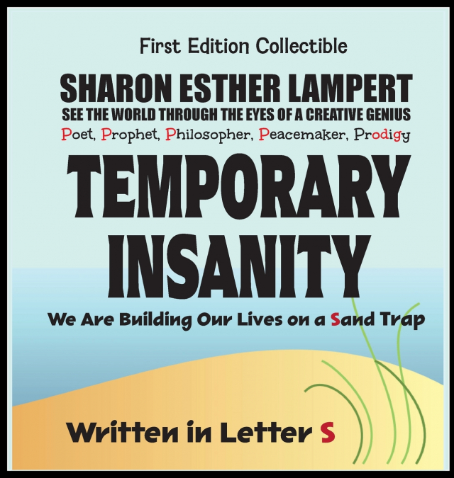 Temporary Insanity; We Are Building Our Lives on a Sand Trap - Written in Letter S