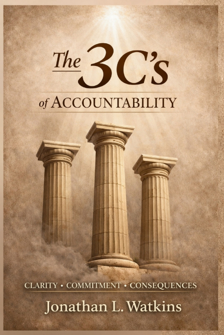 THE 3 C’S OF ACCOUNTABILITY How Clarity, Commitment, and Consequences