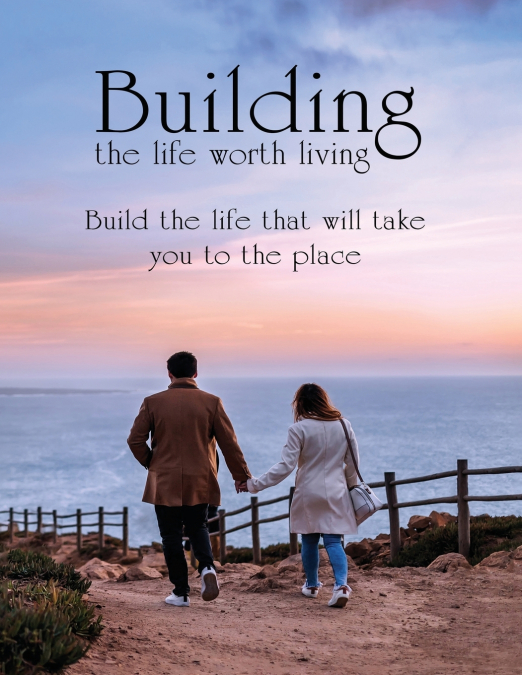Building the Life Worth Living