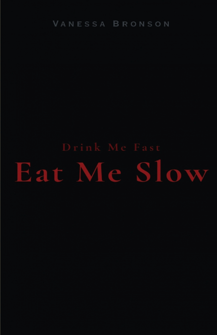 Drink Me Fast, Eat Me Slow