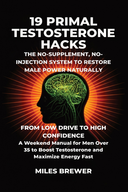 19 Primal Testosterone Hacks - The No-Supplement, No-Injection System to Restore Male Power Naturally