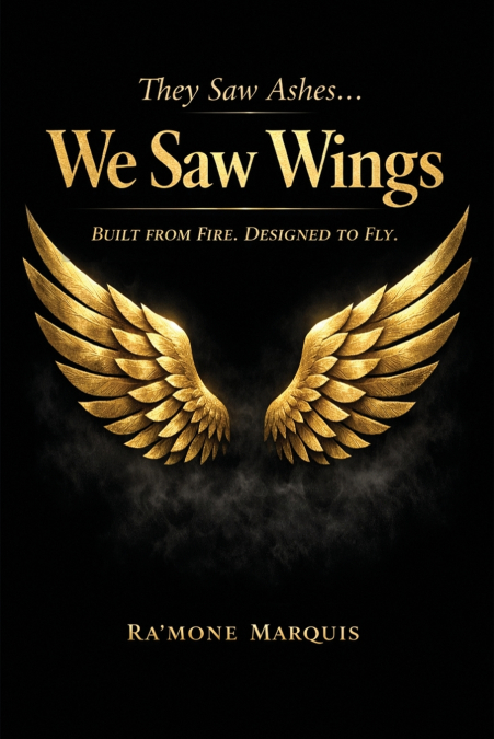 They Saw Ashes...We Saw Wings
