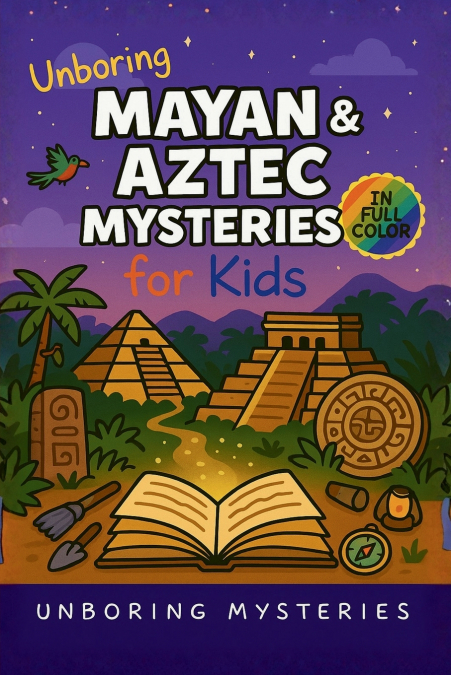 Unboring Mayan & Aztec Mysteries for Kids