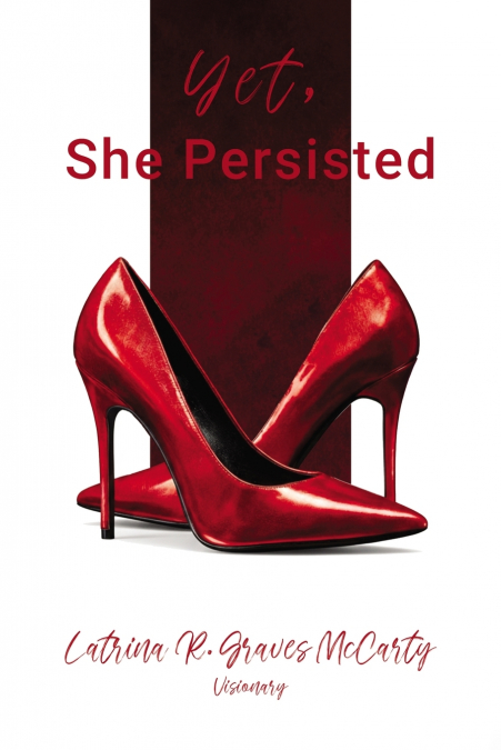 Yet, She Persisted Compelling stories of audacious and valiant women choosing to persist despite life’s challenges.